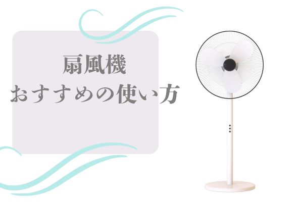 扇風機のおすすめの使い方